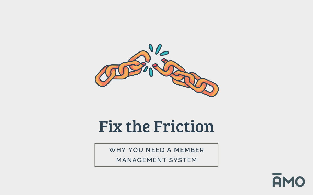 Fix The Friction; Why you need a membership management software. (AMO)