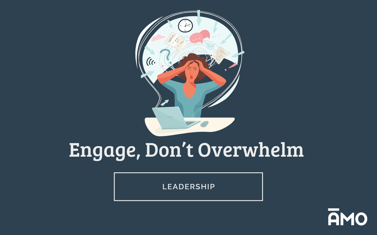 Engage, Don't Overwhelm, Leadership (AMO)